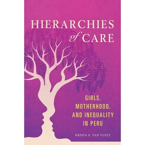 Interp Culture New Millennium Hierarchies of Care: Girls, Motherhood, and Inequality in Peru Volume 1, Book 1, (Hardcover)