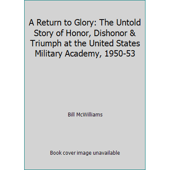 Pre-Owned A Return to Glory: The Untold Story of Honor, Dishonor & Triumph at the United States Military Academy, 1950-53 (Hardcover) 1890306223 9781890306229