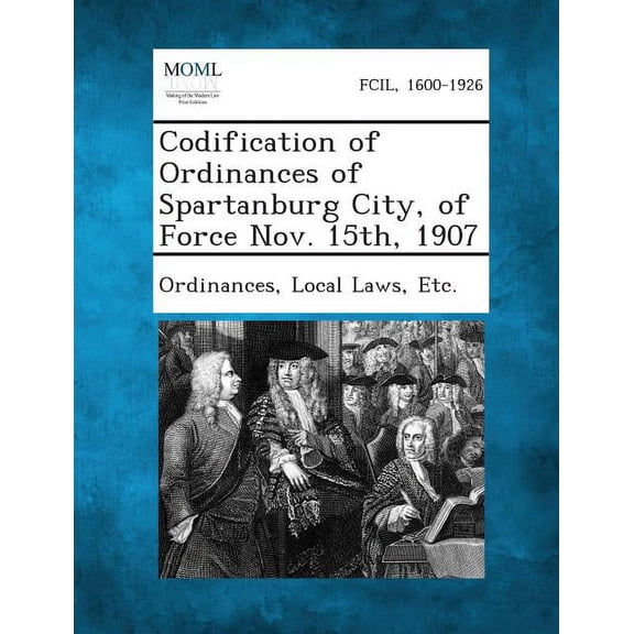 Codification of Ordinances of Spartanburg City, of Force Nov. 15th, 1907, (Paperback)