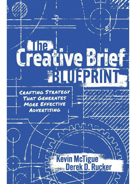 The Creative Brief Blueprint : Crafting Strategy That Generates More Effective Advertising (Paperback)