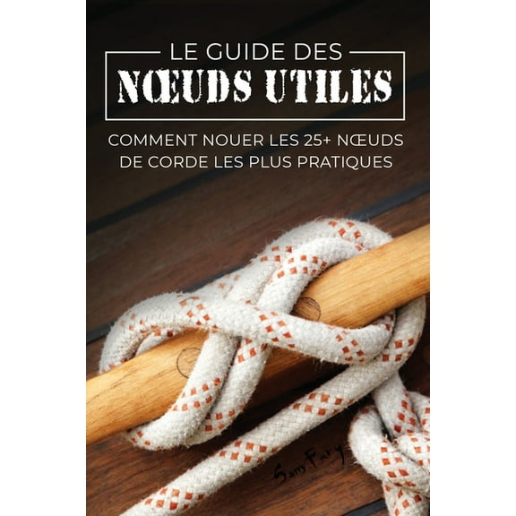 Fuite, Évasion Et Śurvie Le Guide des Noeuds Utiles: Comment Nouer les 25  Noeuds de Corde les Plus Pratiques, Book 8, (Paperback)