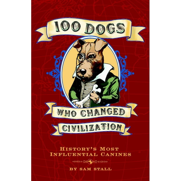 100 Dogs Who Changed Civilization : History's Most Influential Canines (Hardcover)