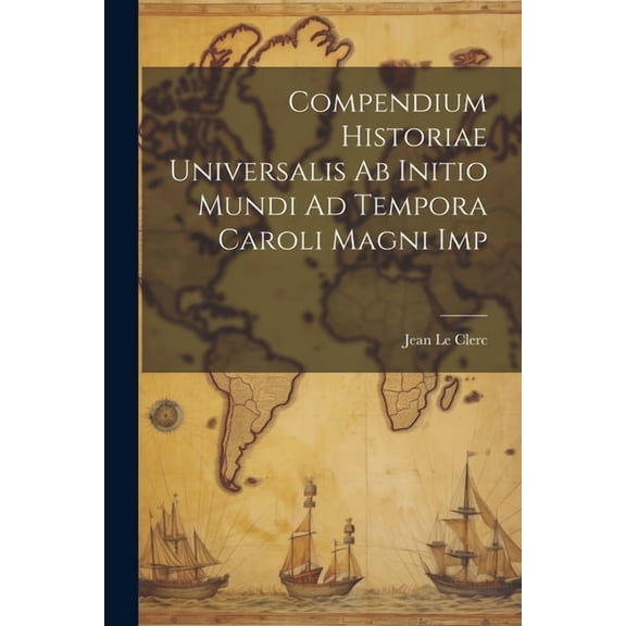 Compendium Historiae Universalis Ab Initio Mundi Ad Tempora Caroli Magni Imp (Paperback)