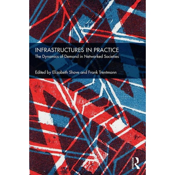 Infrastructures in Practice: The Dynamics of Demand in Networked Societies, (Paperback)