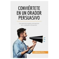 Conviértete en un orador persuasivo: Los secretos para convencer en cualquier situación, (Paperback)