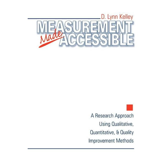 Measurement Made Accessible: A Research Approach Using Qualitative, Quantitative and Quality Improvement Methods, (Paperback)