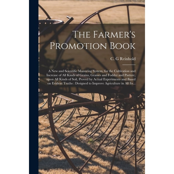 The Farmer's Promotion Book [microform]: a New and Scientific Manuring System, for the Cultivation and Increase of All K, (Paperback)