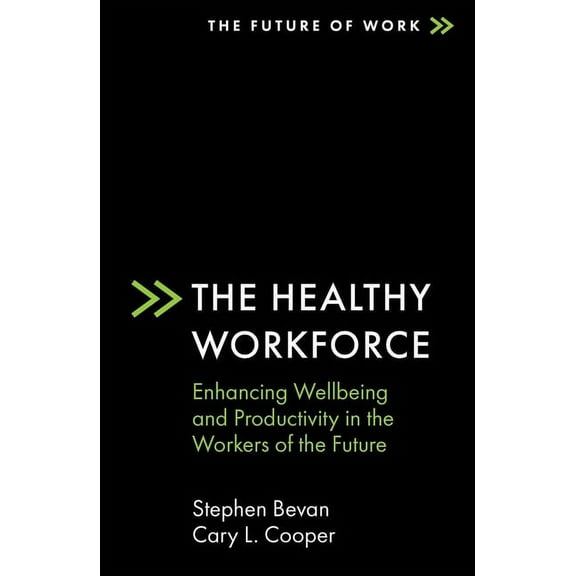 Future of Work The Healthy Workforce: Enhancing Wellbeing and Productivity in the Workers of the Future, (Paperback)