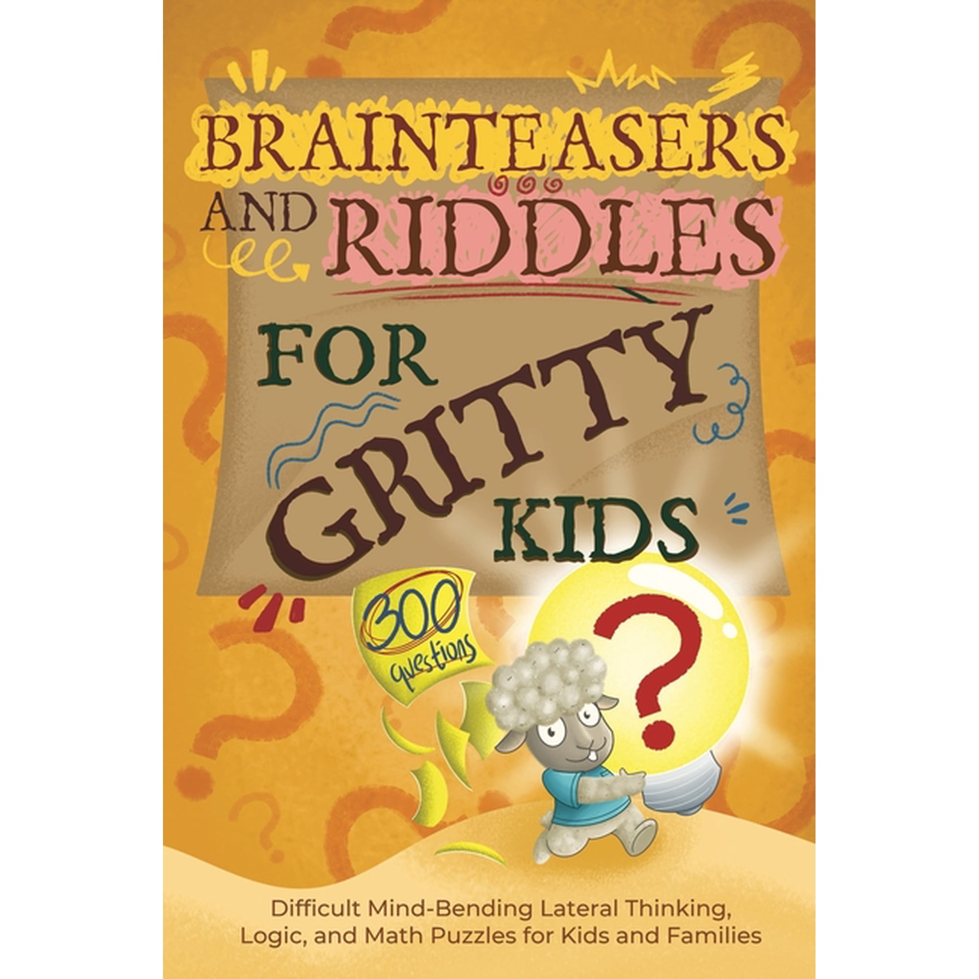 Gritty Kids Brainteasers and Riddles for Gritty Kids: 300 Difficult Mind-Bending Lateral Thinking, Logic, and Math Puzzles for Kids , (Paperback)