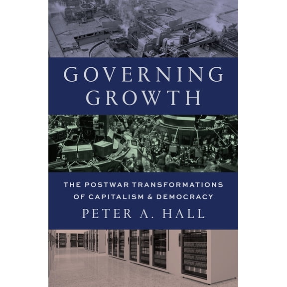 Governing Growth: The Postwar Transformations of Capitalism and Democracy, (Hardcover)