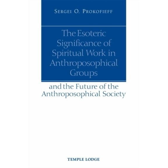 The Esoteric Significance of Spiritual Work in Anthroposophical Groups: And the Future of the Anthroposophical Society, (Paperback)