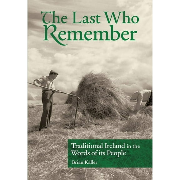 The Last Who Remember: Traditional Ireland in the Words of Its People, (Hardcover)