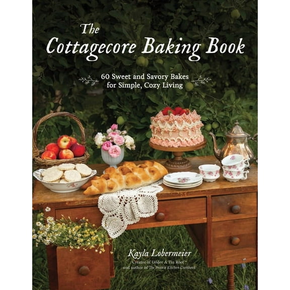 The Cottagecore Baking Book: 60 Sweet and Savory Bakes for Simple, Cozy Living, (Hardcover)