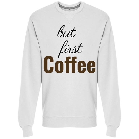 But First Coffee Funny Quote Sweatshirt Men -Image by Shutterstock, Male x-Large
