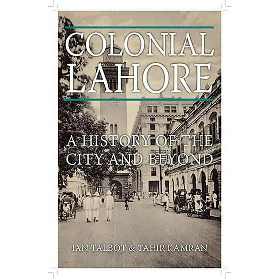 Colonial Lahore: A History of the City and Beyond, (Hardcover)