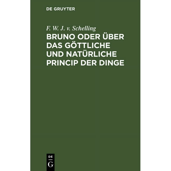 Bruno Oder Ãber Das Göttliche Und Natürliche Princip Der Dinge: Ein Gespräch, (Hardcover)