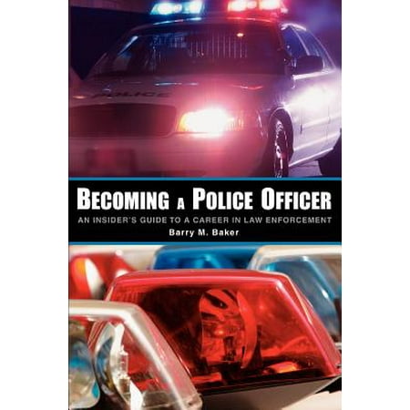 Becoming a Police Officer : An Insider's Guide to a Career in Law (Best Law Enforcement Careers)