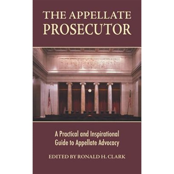 Pre-Owned The Appellate Prosecutor: A Practical and Inspirational Guide to Appellate Advocacy -- Ronald H. Clark