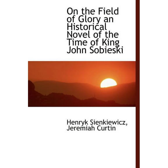 On the Field of Glory an Historical Novel of the Time of King John Sobieski (Hardcover)
