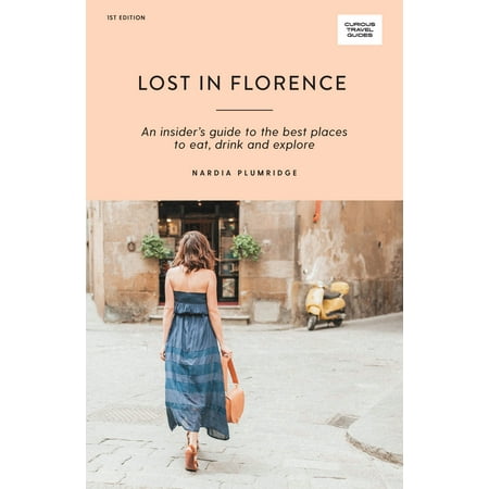 Lost in Florence : An Insiders Guide to the Best Places to Eat, Drink and (Best Gay Places In Europe)
