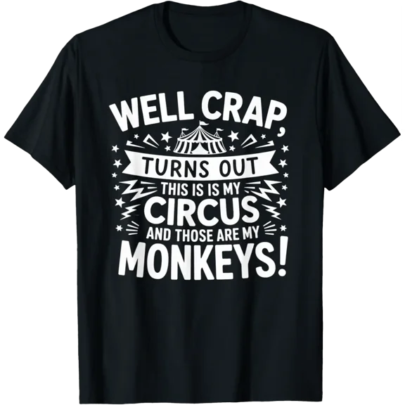 Well Crap Turns Out This Is My Circus Those Are My Monkeys T-Shirt