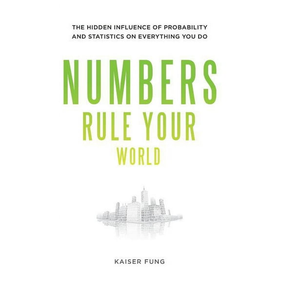 Numbers Rule Your World: The Hidden Influence of Probabilities and Statistics on Everything You Do, (Hardcover)