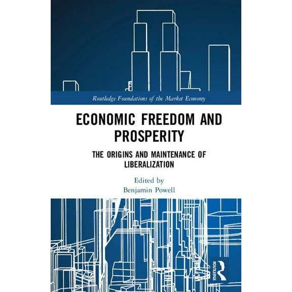 Routledge Foundations of the Market Econ Economic Freedom and Prosperity: The Origins and Maintenance of Liberalization, (Hardcover)