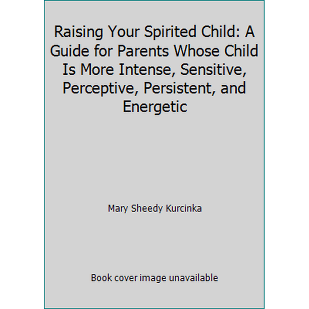 Raising Your Spirited Child: A Guide for Parents Whose Child Is More Intense, Sensitive, Perceptive, Persistent, and Energetic 0062403060 (Paperback - ...