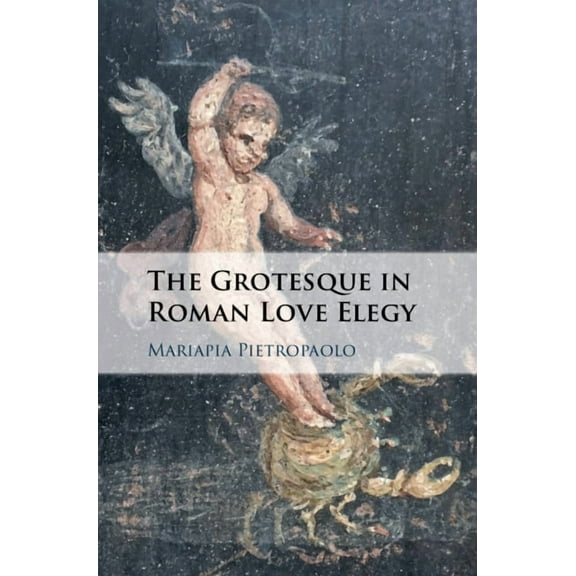 The Grotesque in Roman Love Elegy, (Hardcover)
