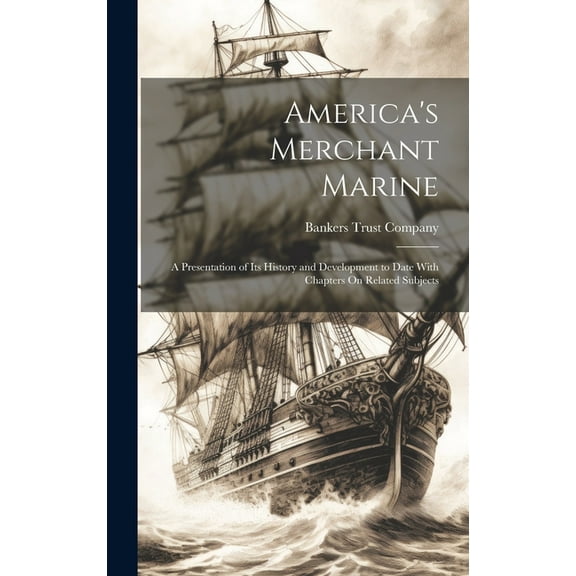 America's Merchant Marine: A Presentation of Its History and Development to Date With Chapters On Related Subjects (Hardcover)