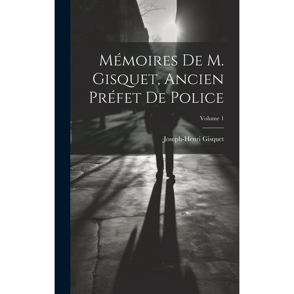 Mémoires de M. Gisquet, ancien préfet de police; Volume 1 (Hardcover)