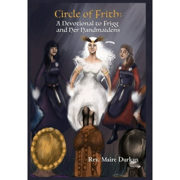 Circle of Frith: A Devotional to Frigg and her Handmaidens, (Hardcover)