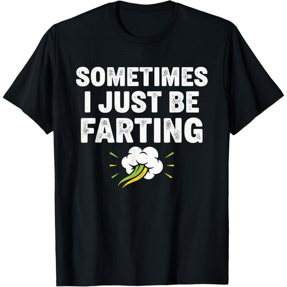 Sometimes I Just Be Farting T-Shirt TShirt