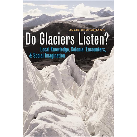 Brenda and David McLean Canadian Studies: Do Glaciers Listen? : Local Knowledge, Colonial Encounters, and Social Imagination (Paperback)