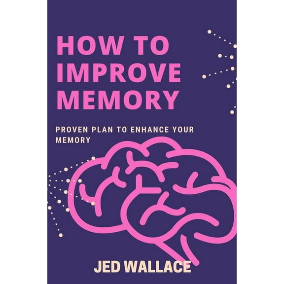 How to Improve Memory : Proven Plan To Enhance Your Memory (Paperback)