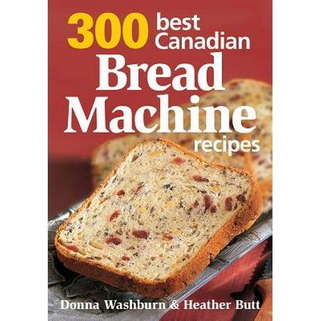 300 Best Canadian Bread Machine Recipes (300 Best Canadian Bread Machine Recipes)
