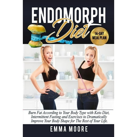 Endomorph Diet : Burn Fat According to Your Body Type with Keto Diet, Intermittent Fasting and Targeted Exercises to Dramatically Improve Your Body Shape for The Rest of Your Life (14-Day Meal