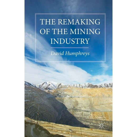 The Remaking of the Mining Industry, (Hardcover)