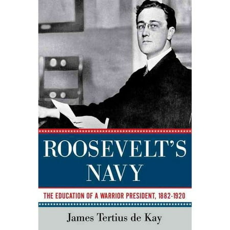 Roosevelt's Navy: The Education of a Warrior President, 1882-1920