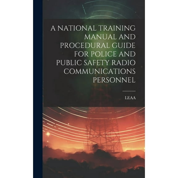 A National Training Manual and Procedural Guide for Police and Public Safety Radio Communications Personnel (Hardcover)