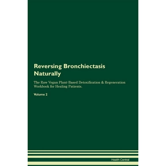 Reversing Bronchiectasis Naturally The Raw Vegan Plant-Based Detoxification & Regeneration Workbook for Healing Pati, (Paperback)