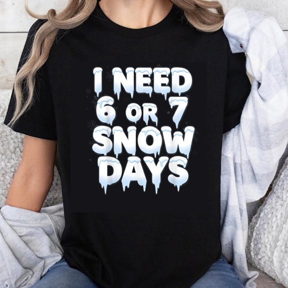 100% Cotton I Need 6 Or 7 Snow Days Funny Winter Christmas Holiday Shirt For Women Men Casual T-Shirt Gift Idea