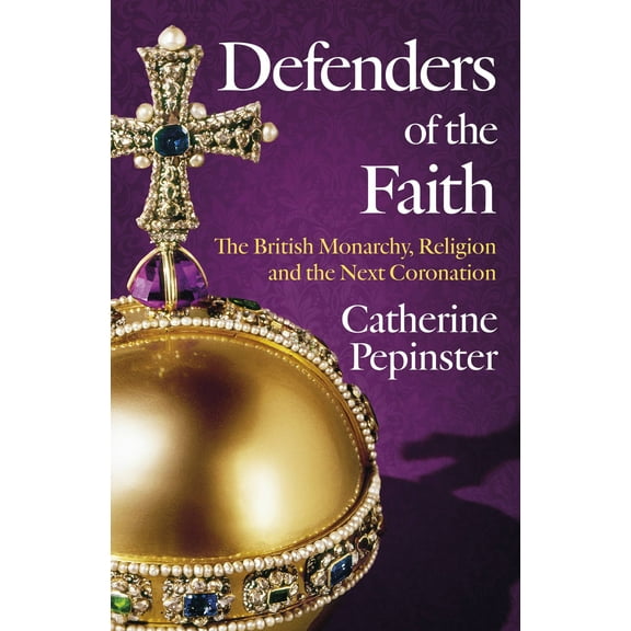 Defenders of the Faith : The British Monarchy, Religion and the Next Coronation (Hardcover)