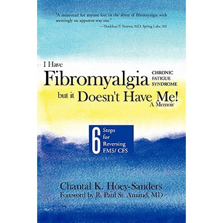 I Have Fibromyalgia / Chronic Fatigue Syndrome, But It Doesn't Have Me! a Memoir : Six Steps for Reversing Fms/