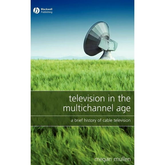 Television in the Multichannel Age: A Brief History of Cable Television, (Hardcover)