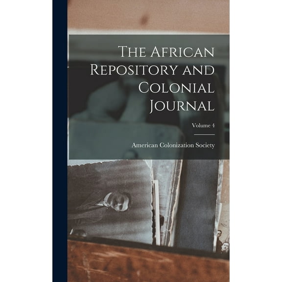 The African Repository and Colonial Journal; Volume 4, (Hardcover)