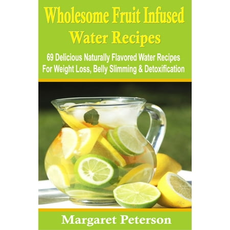 Wholesome Fruit Infused Water Recipes - eBook