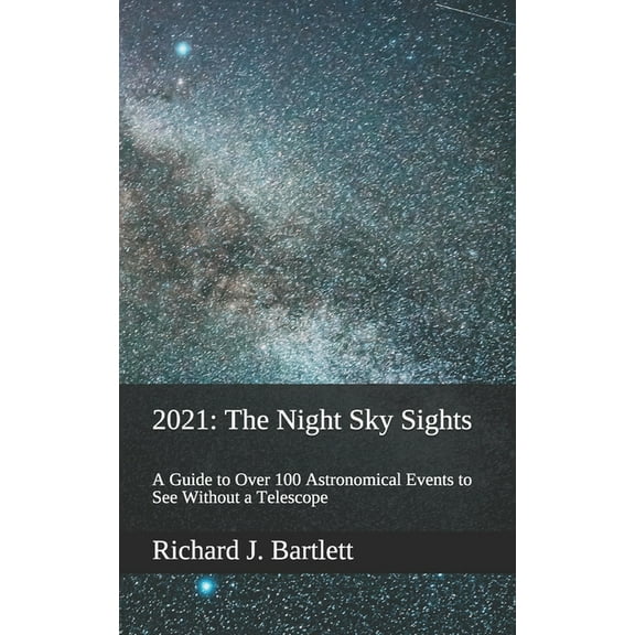 2021 : The Night Sky Sights (North American Edition): A Guide to Over 100 Astronomical Events to See Without a Telescope (Paperback)