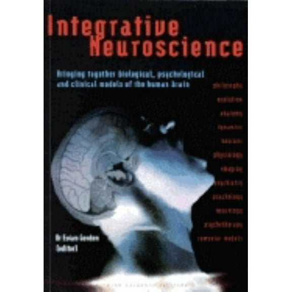 Integrative Neuroscience: Bringing Together Biological, Psychological and Clinical Models of the Human Brain, (Paperback)