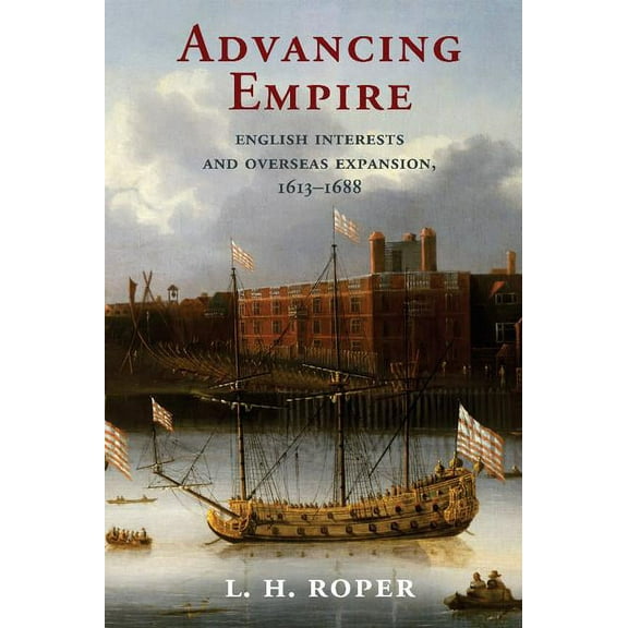 Advancing Empire: English Interests and Overseas Expansion, 1613-1688, (Paperback)